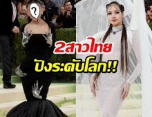 เปิดโฉมหน้าอีกหนึ่งสาวไทย เฉิดฉาย Met Gala ฟาดลุคสุดล้ำ